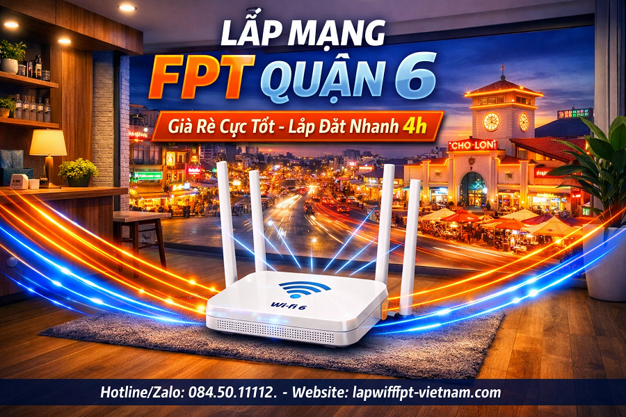 Lắp Mạng FPT Quận 6 Giá Rẻ – Cáp Quang Tốc Độ Cao, Wi-Fi 6 Hiện Đại