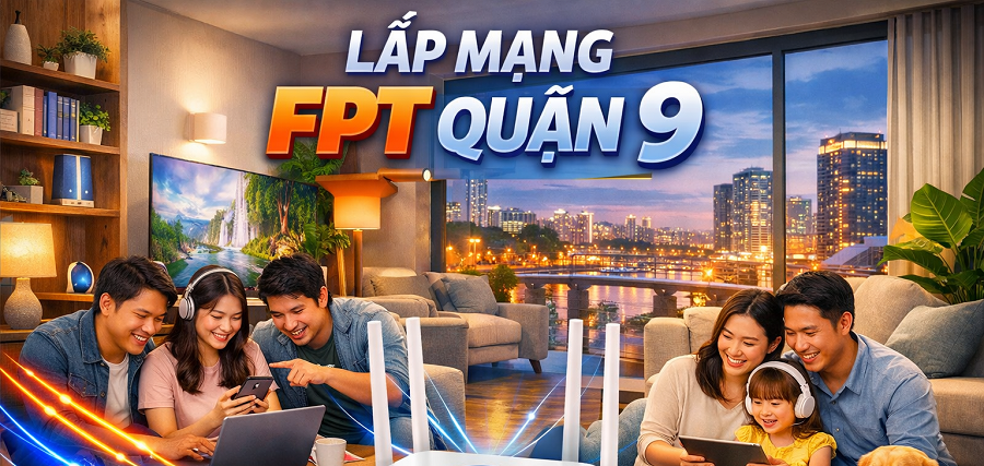Lắp Mạng FPT Quận 9 Nhanh Chóng – Giải Pháp Internet Cho Sinh Viên Và Gia Đình