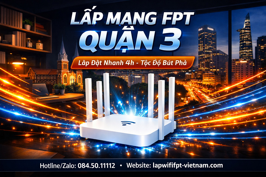 Lắp Mạng FPT Quận 3 Nhanh Chóng – Cáp Quang Siêu Tốc, Bứt Phá Wi-Fi 6